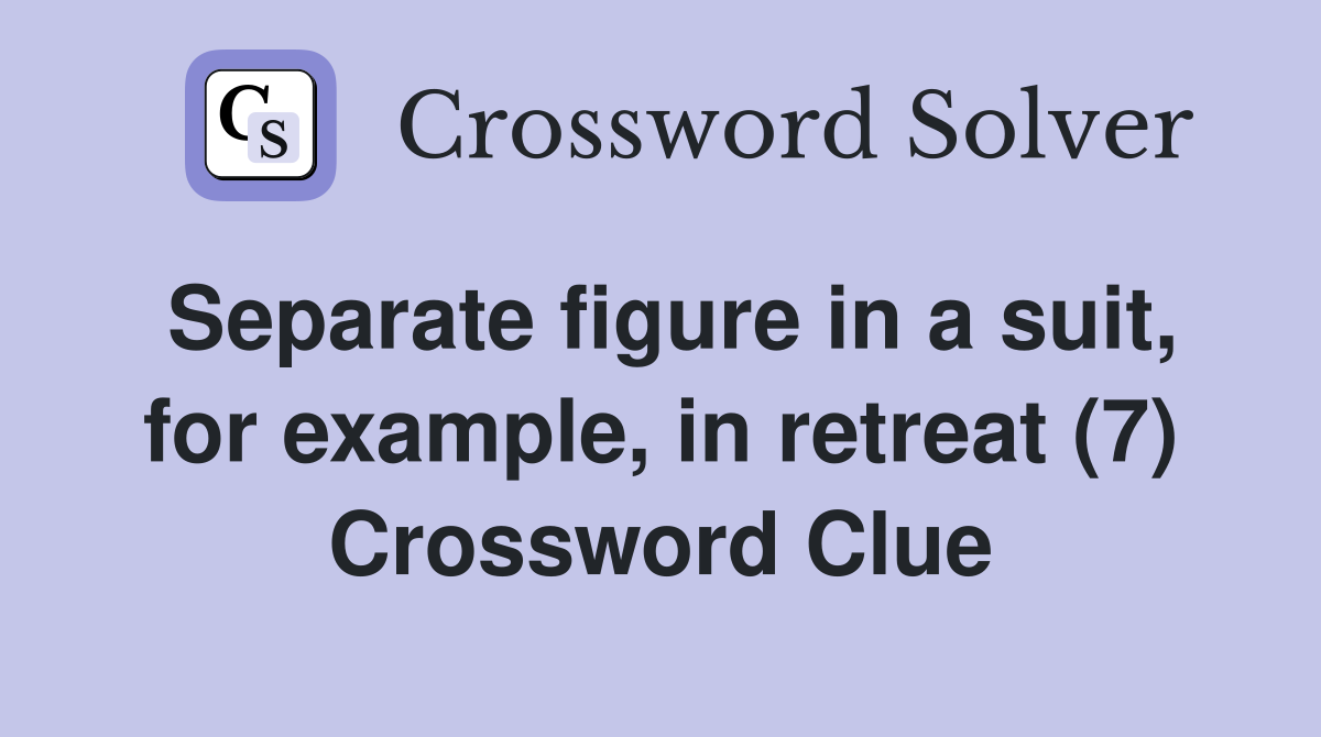 Separate figure in a suit, for example, in retreat (7) Crossword Clue